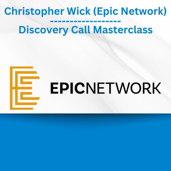 Christopher Wick (Epic Network) - Discovery Call Masterclass