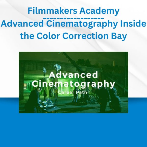 Filmmakers Academy - Advanced Cinematography Inside the Color Correction Bay