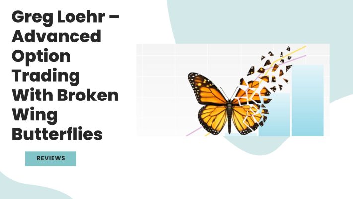 Greg Loehr – Advanced Option Trading With Broken Wing Butterflies