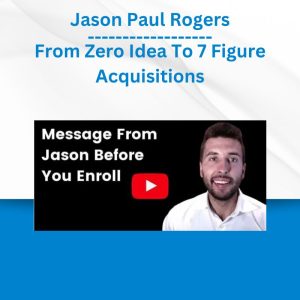 Jason Paul Rogers - From Zero Idea To 7 Figure Acquisitions