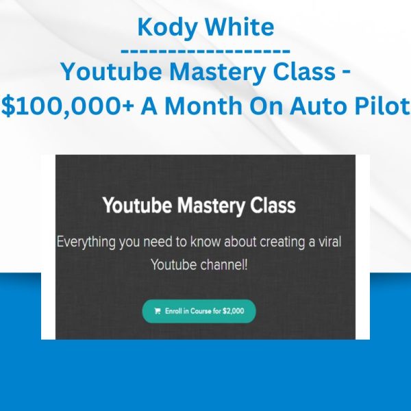 Kody White - Youtube Mastery Class - $100,000+ A Month On Auto Pilot