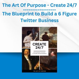 The Art Of Purpose - Create 247 - The Blueprint to Build a 6 Figure Twitter Business