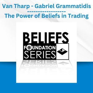 Van Tharp - Gabriel Grammatidis - The Power of Beliefs in Trading