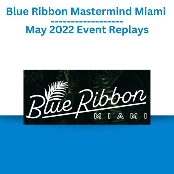 Blue Ribbon Mastermind Miami May 2022 Event Replays