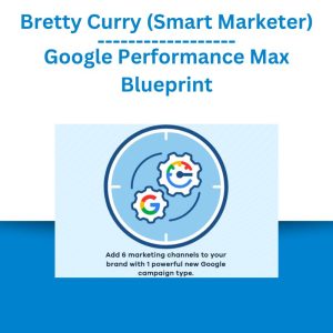 Bretty Curry (Smart Marketer) – Google Performance Max Blueprint