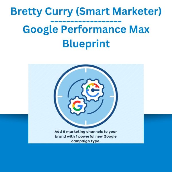 Bretty Curry (Smart Marketer) – Google Performance Max Blueprint