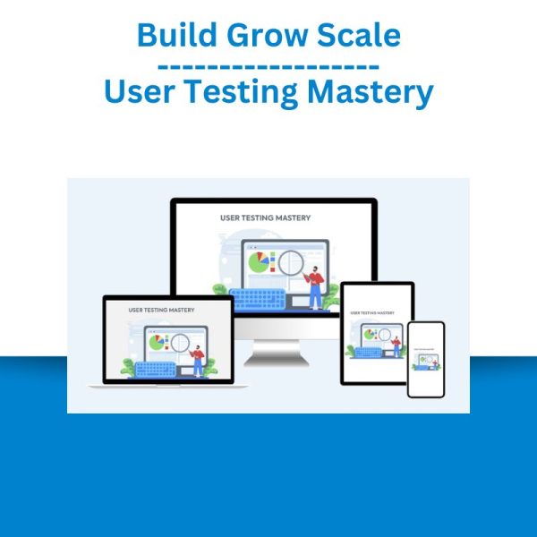 Build Grow Scale – User Testing Mastery