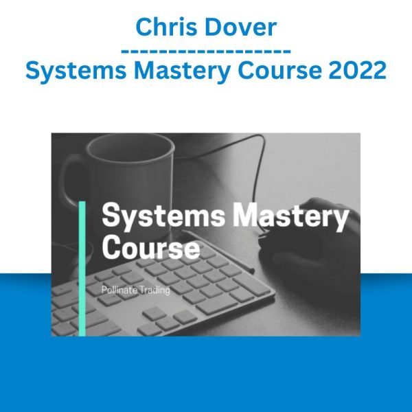 Chris Dover – Systems Mastery Course 2022