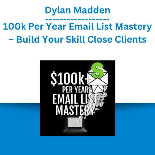 Dylan Madden – 100k Per Year Email List Mastery – Build Your Skill Close Clients