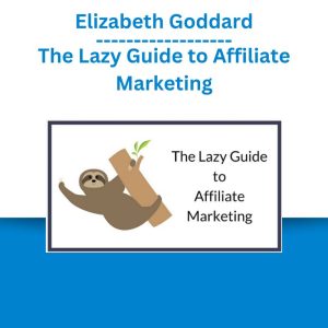 Elizabeth Goddard – The Lazy Guide to Affiliate Marketing