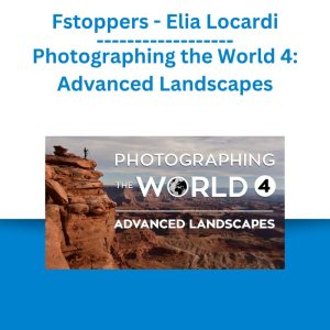 Fstoppers - Elia Locardi - Photographing the World 4 Advanced Landscapes