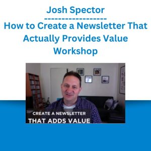 Josh Spector – How to Create a Newsletter That Actually Provides Value Workshop