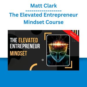 Matt Clark – The Elevated Entrepreneur Mindset Course