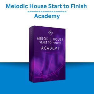 Melodic House Start to Finish Academy