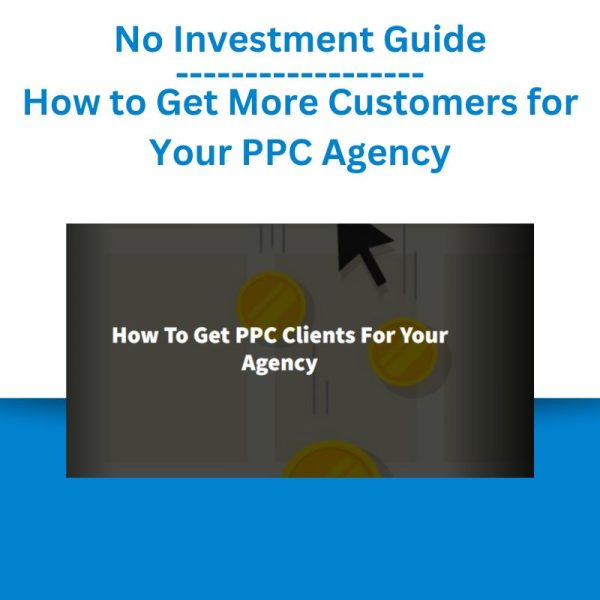 No Investment Guide How to Get More Customers for Your PPC Agency