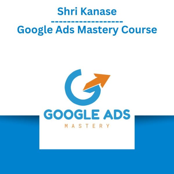 Shri Kanase – Google Ads Mastery Course