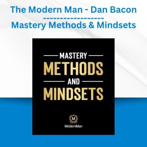 The Modern Man - Dan Bacon - Mastery Methods & Mindsets