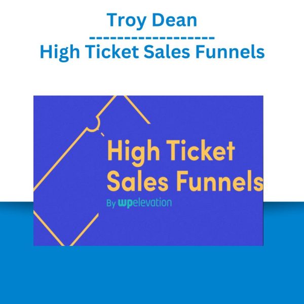 Troy Dean – High Ticket Sales Funnels