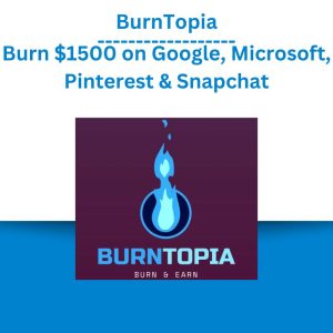 BurnTopia – Burn $1500 on Google, Microsoft, Pinterest & Snapchat