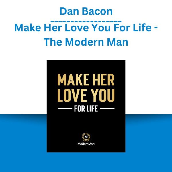 Dan Bacon - Make Her Love You For Life - The Modern Man