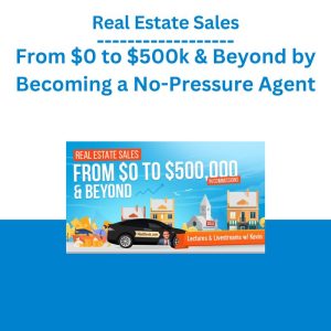 Becoming a No-Pressure Agent - Real Estate Sales From $0 to $500k & Beyond