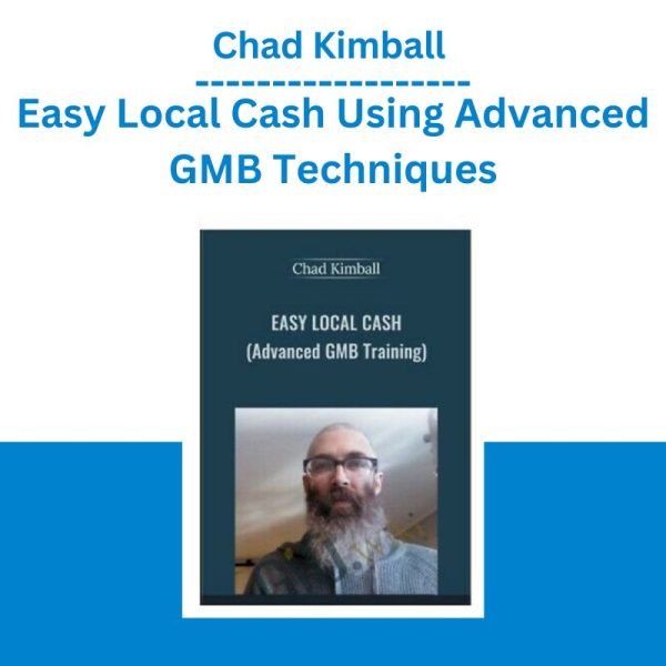 Chad Kimball – Easy Local Cash Using Advanced GMB Techniques