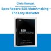 Chris Rempel – Spec Report B2B Matchmaking – The Lazy Marketer