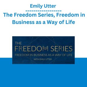 Emily Utter – The Freedom Series, Freedom in Business as a Way of Life