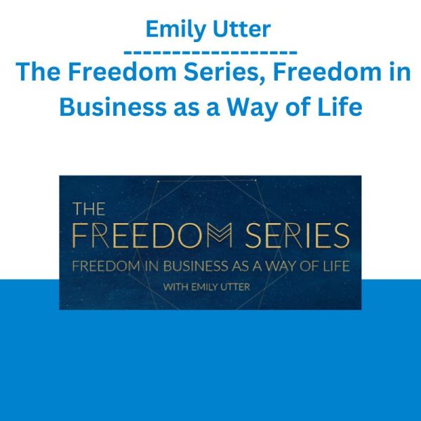 Emily Utter – The Freedom Series, Freedom in Business as a Way of Life