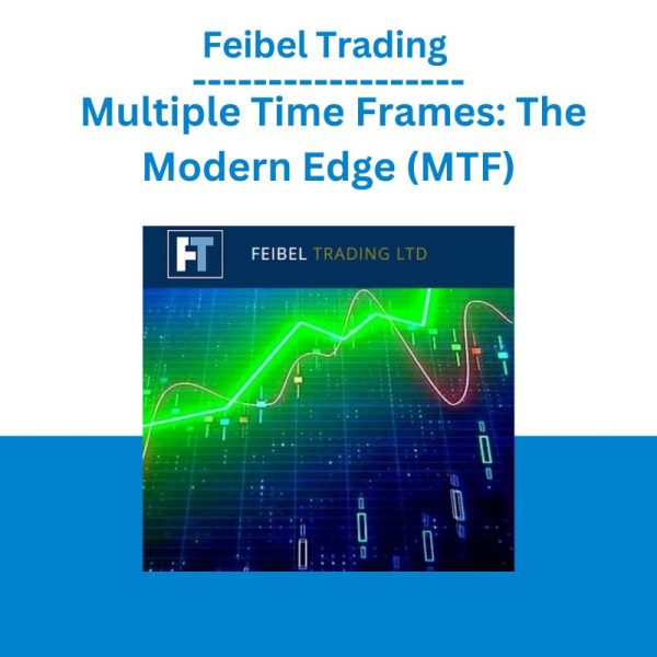 Feibel Trading – Multiple Time Frames The Modern Edge (MTF)