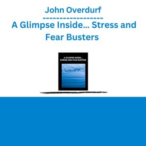 John Overdurf - A Glimpse Inside… Stress and Fear Busters