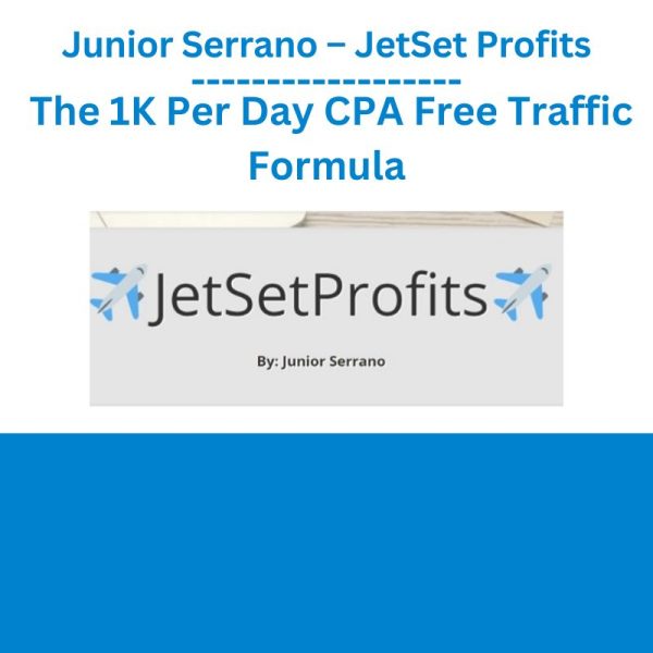 Junior Serrano – JetSet Profits The 1K Per Day CPA Free Traffic Formula