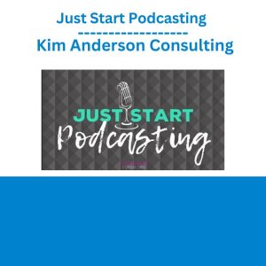 Just Start Podcasting – Kim Anderson Consulting