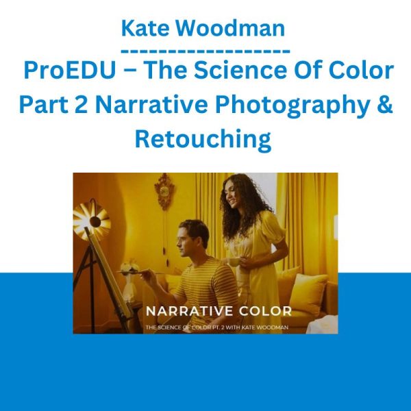 Kate Woodman - ProEDU – The Science Of Color Part 2 Narrative Photography & Retouching