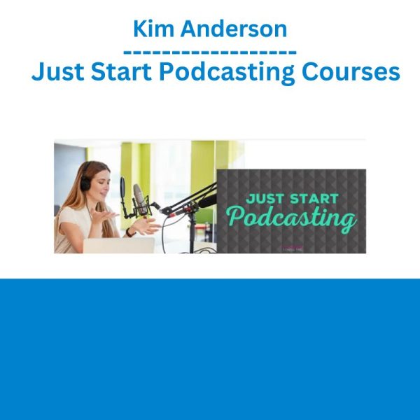 Kim Anderson – Just Start Podcasting Courses