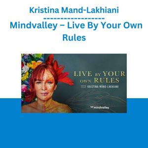 Kristina Mand-Lakhiani - Mindvalley – Live By Your Own Rules