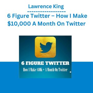 Lawrence King – 6 Figure Twitter – How I Make $10,000 A Month On Twitter