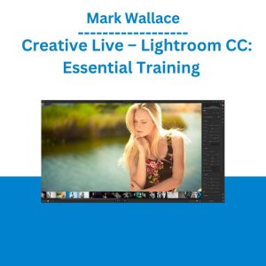 Mark Wallace - Creative Live – Lightroom CC Essential Training