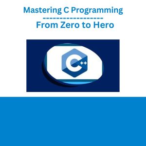 Mastering C Programming – From Zero to Hero