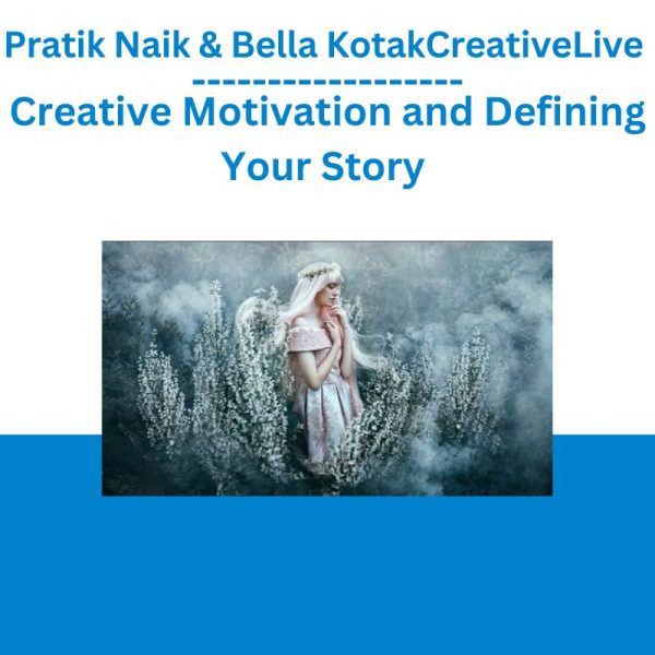 Pratik Naik & Bella KotakCreativeLive – Creative Motivation and Defining Your Story