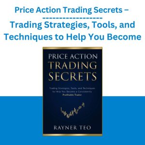 Price Action Trading Secrets – Trading Strategies, Tools, and Techniques to Help You Become