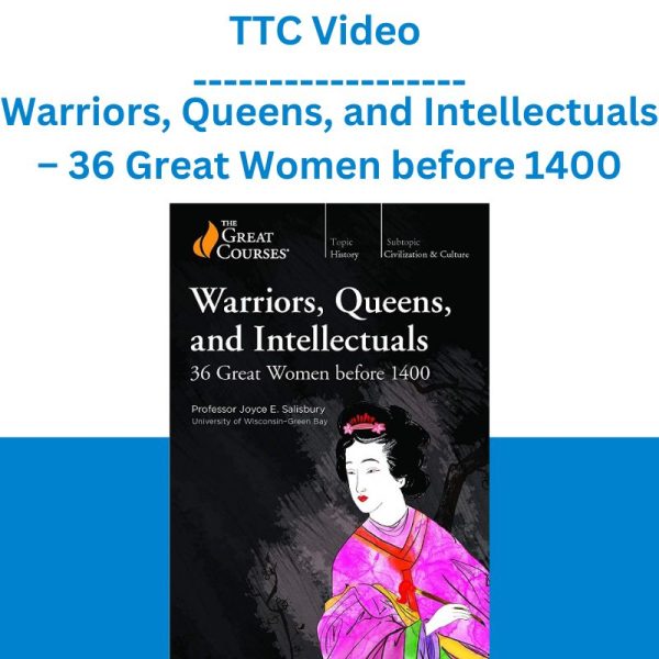 TTC Video – Warriors, Queens, and Intellectuals – 36 Great Women before 1400