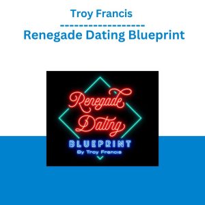 Troy Francis – Renegade Dating Blueprint