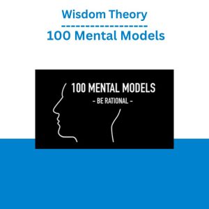 Wisdom Theory – 100 Mental Models