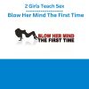2 Girls Teach Sex – Blow Her Mind The First Time