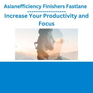 Asianefficiency Finishers Fastlane – Increase Your Productivity and Focus