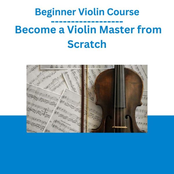 Beginner Violin Course – Become a Violin Master from Scratch