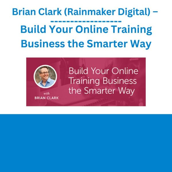 Brian Clark (Rainmaker Digital) – Build Your Online Training Business the Smarter Way