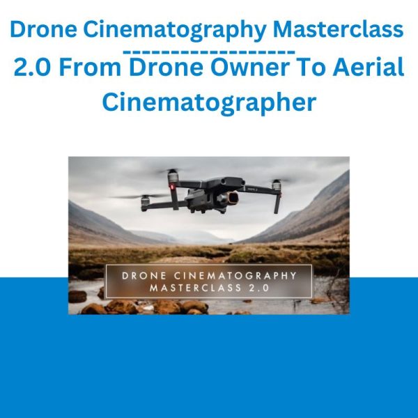 Drone Cinematography Masterclass 2.0 From Drone Owner To Aerial Cinematographer