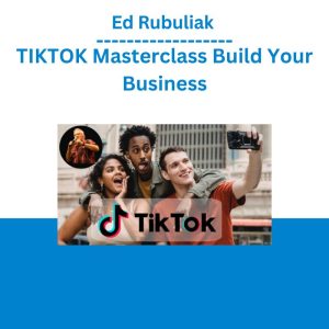 Ed Rubuliak – TIKTOK Masterclass Build Your Business